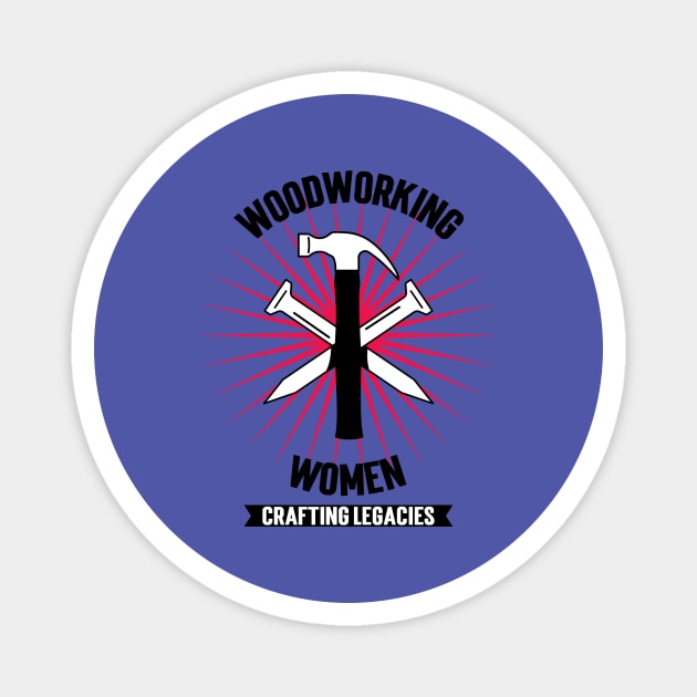 Women Woodworking CRAFTING LEGACIES Carpenter Mastery Designs Magnet by BICAMERAL
